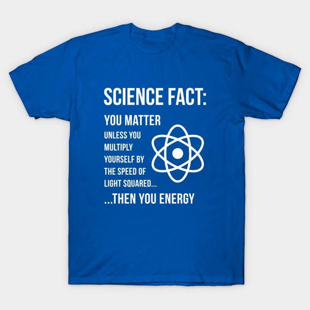 Science Fact - You Matter T-Shirt by gnotorious